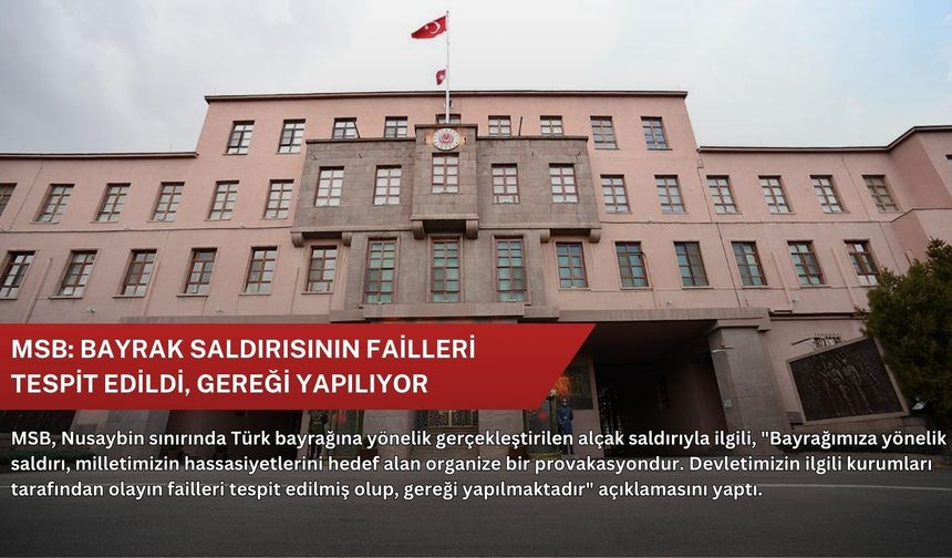 MSB: Bayrak saldırısının failleri tespit edildi, gereği yapılıyor