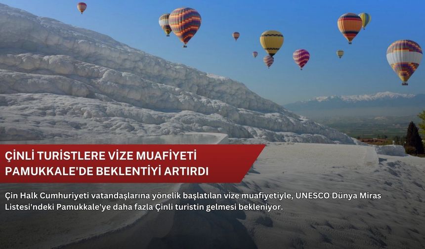 Çinli turistlere vize muafiyeti Pamukkale'de beklentiyi artırdı
