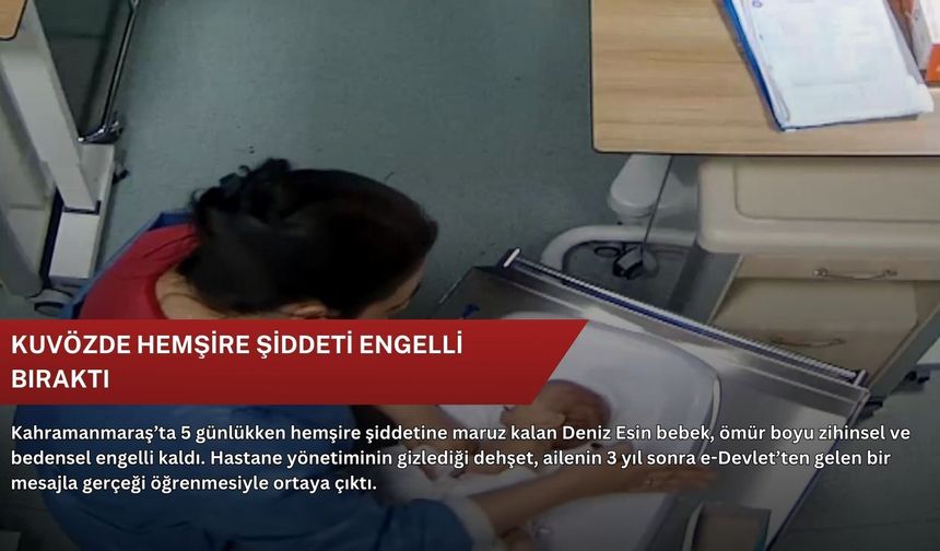 Kuvözde hemşire şiddeti engelli bıraktı