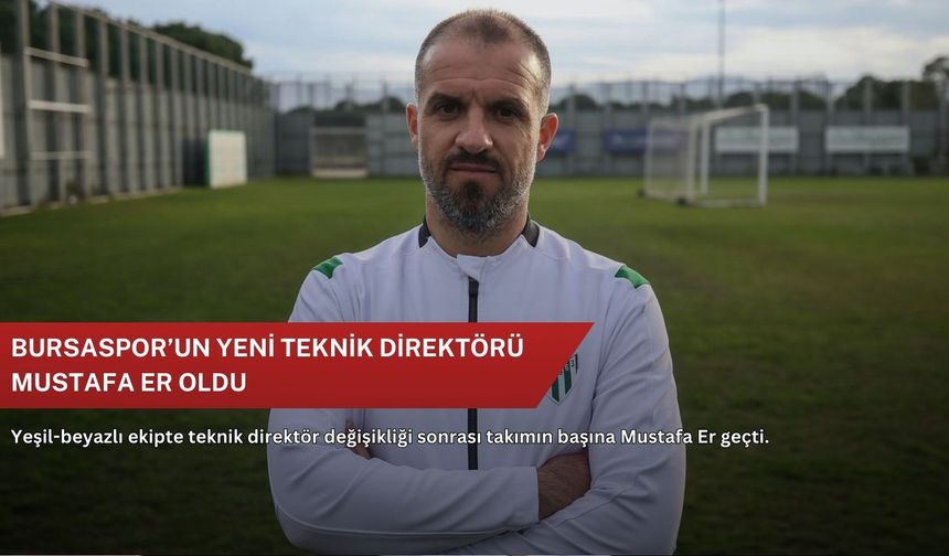 Bursaspor’un yeni teknik direktörü Mustafa Er oldu
