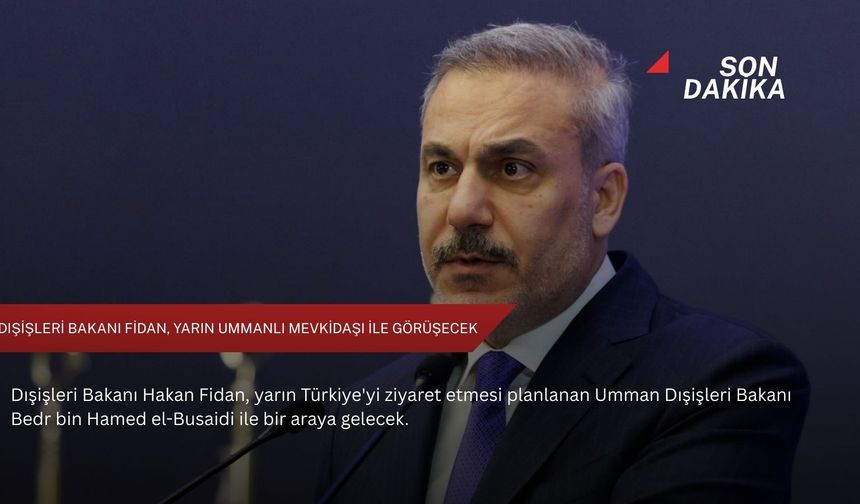 Dışişleri Bakanı Fidan, yarın Ummanlı mevkidaşı ile görüşecek