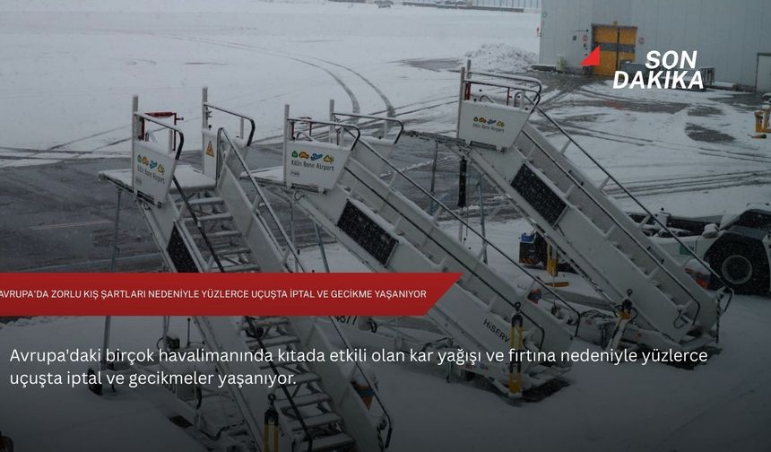 Avrupa'da zorlu kış şartları nedeniyle yüzlerce uçuşta iptal ve gecikme yaşanıyor