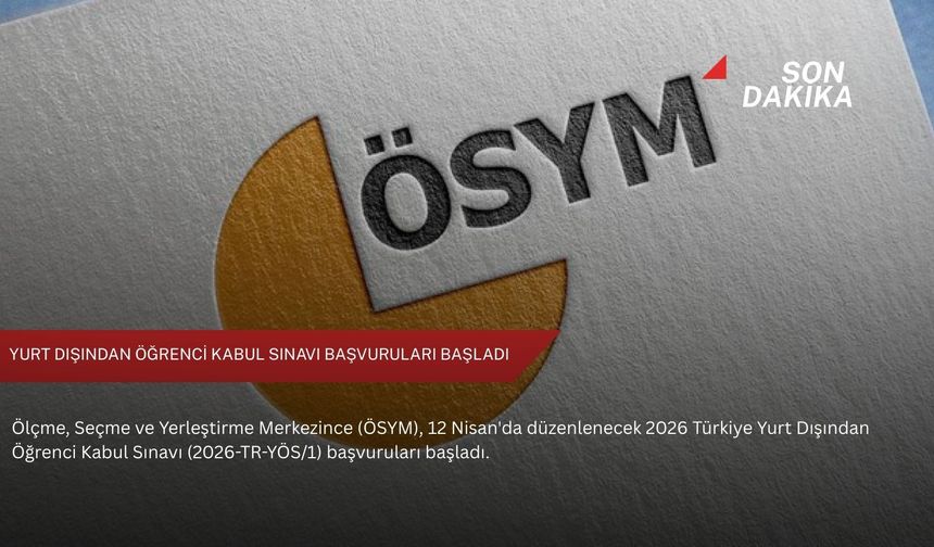 Yurt Dışından Öğrenci Kabul Sınavı başvuruları başladı