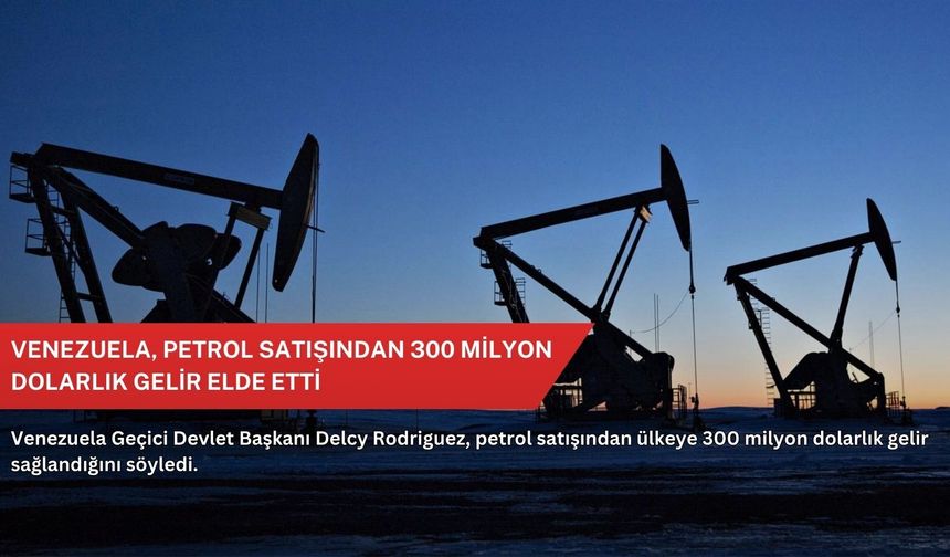 Venezuela, petrol satışından 300 milyon dolarlık gelir elde etti