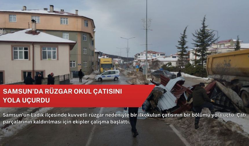 Samsun'da rüzgar okul çatısını yola uçurdu