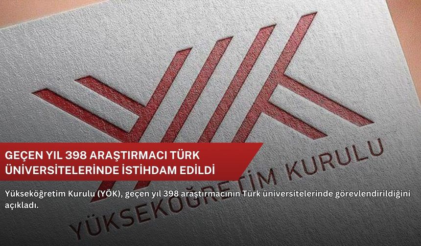 Geçen yıl 398 araştırmacı Türk üniversitelerinde istihdam edildi