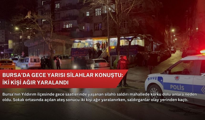 Bursa’da gece yarısı silahlar konuştu: İki kişi ağır yaralandı