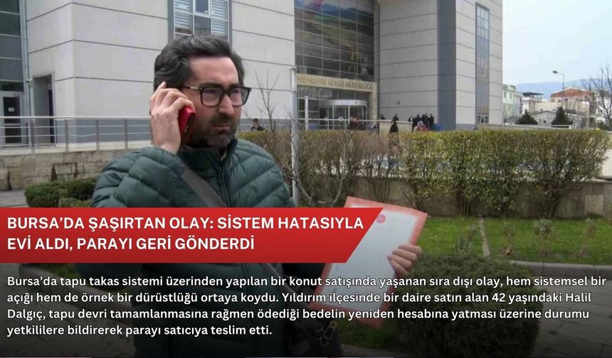 Bursa’da şaşırtan olay: Sistem hatasıyla evi aldı, parayı geri gönderdi