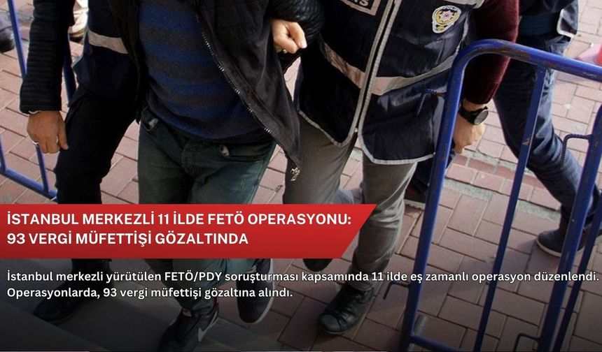 İstanbul merkezli 11 ilde FETÖ operasyonu: 93 vergi müfettişi gözaltında