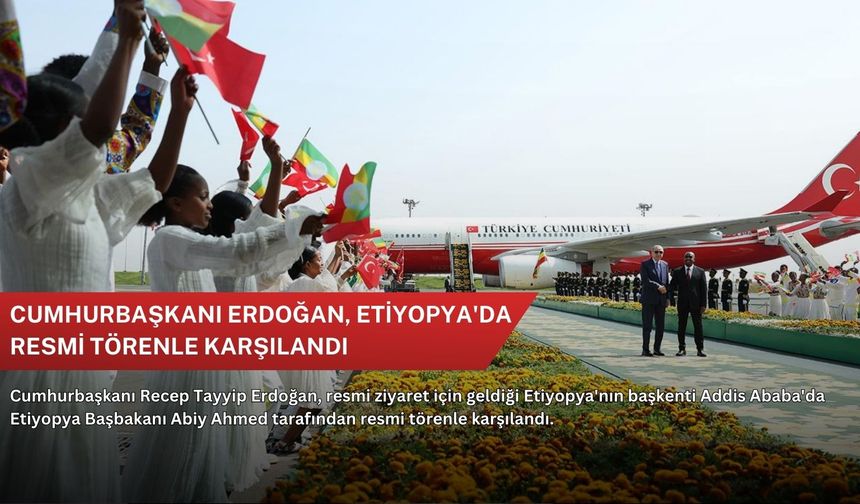 Cumhurbaşkanı Erdoğan, Etiyopya'da resmi törenle karşılandı