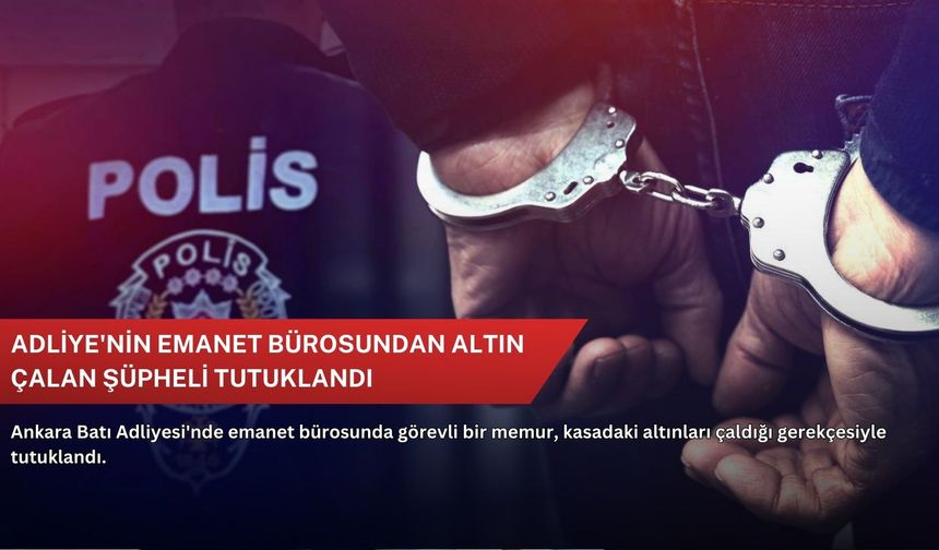 Adliye'nin emanet bürosundan altın çalan şüpheli tutuklandı