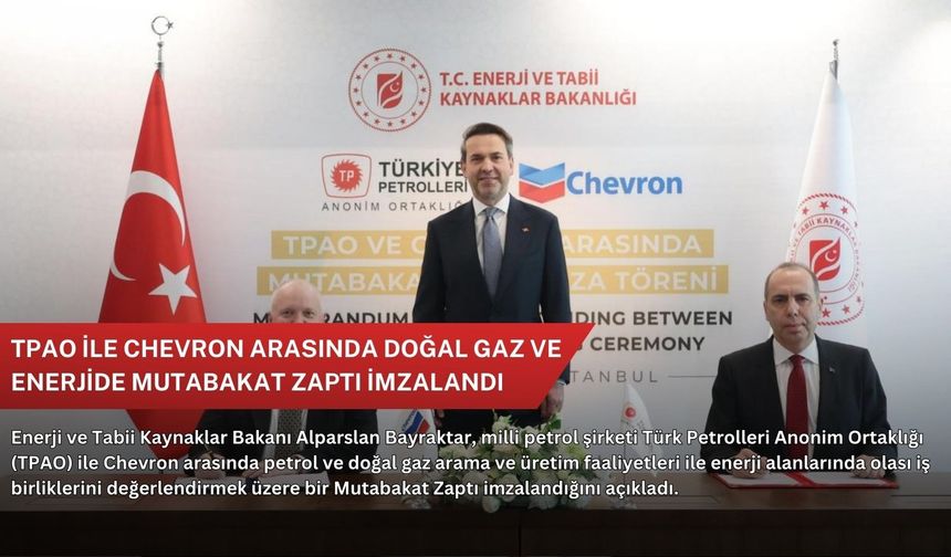 TPAO ile Chevron arasında doğal gaz ve enerjide mutabakat zaptı imzalandı