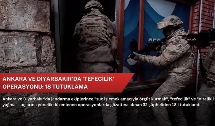 Ankara ve Diyarbakır'da 'tefecilik' operasyonu: 18 tutuklama