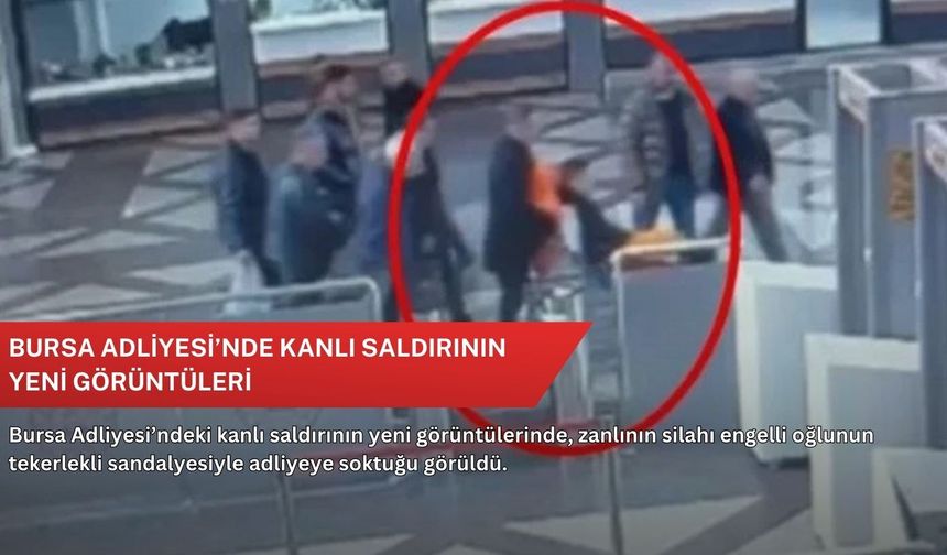 Bursa Adliyesi’nde kanlı saldırının yeni görüntüleri