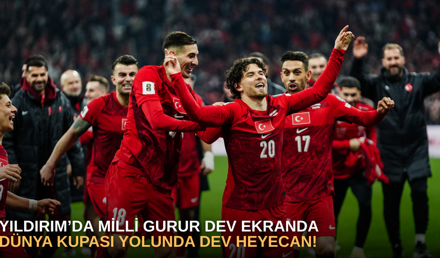 Yıldırım’da Milli Gurur Dev Ekranda Dünya Kupası Yolunda Dev Heyecan!