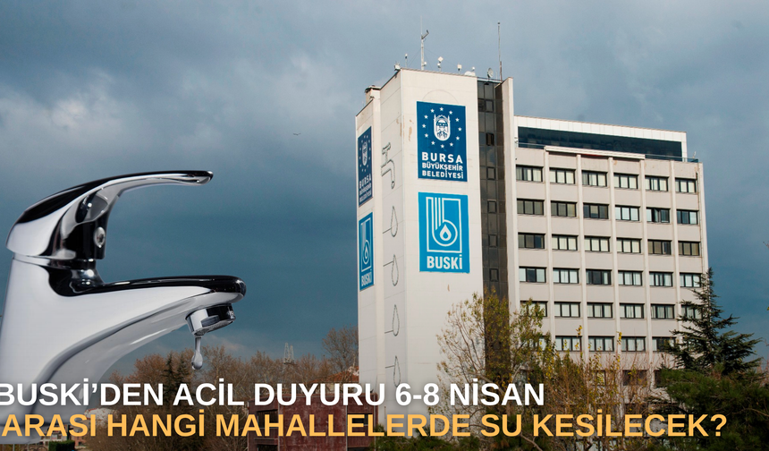 BUSKİ’den Acil Duyuru: 6-8 Nisan Arası Hangi Mahallelerde Su Kesilecek?