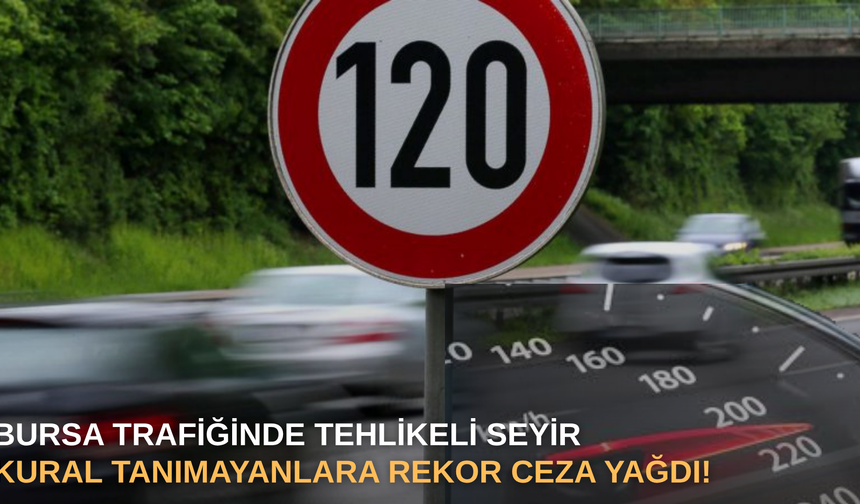 Bursa trafiğinde tehlikeli seyir: kural tanımayanlara rekor ceza yağdı!