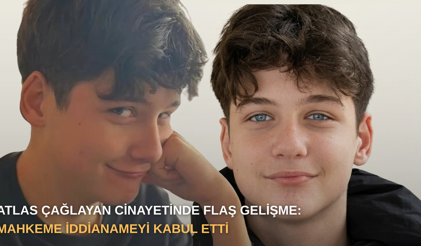 Atlas Çağlayan cinayetinde flaş gelişme: Mahkeme iddianameyi kabul etti