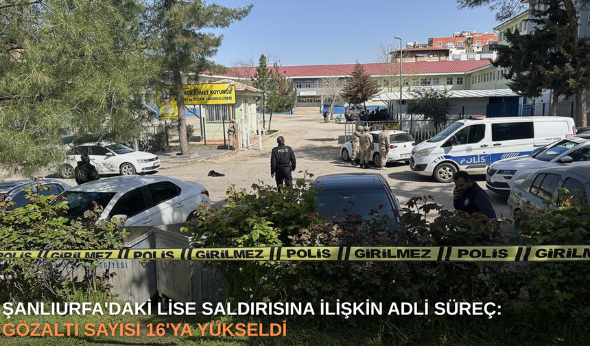 Siverek'te liseye silahlı saldırı olayında gözaltı sayısı 16 oldu