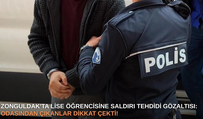 Zonguldak'ta lise öğrencisine saldırı tehdidi gözaltısı: Odasından çıkanlar dikkat çekti!