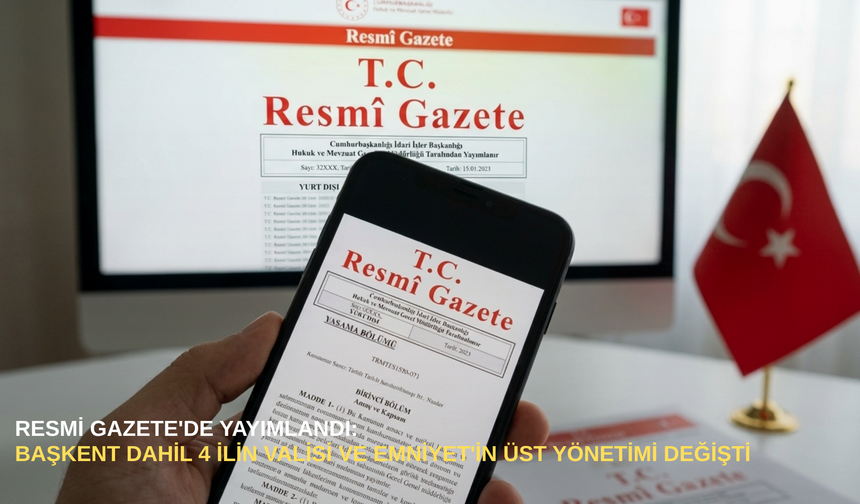 Resmi Gazete'de yayımlandı: Başkent dahil 4 ilin valisi ve Emniyet'in üst yönetimi değişti