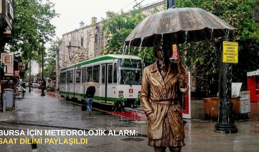 Bursa için meteorolojik alarm: saat dilimi paylaşıldı