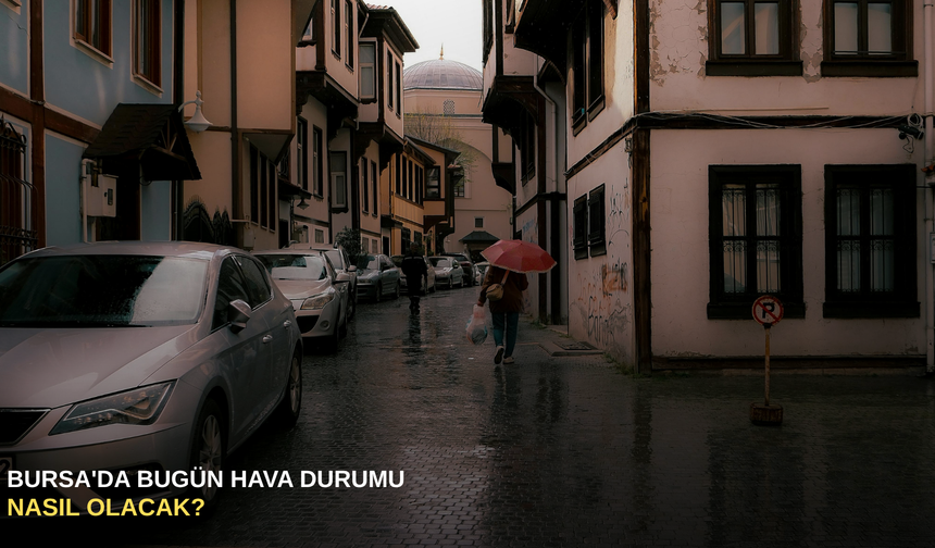 Bursa'da bugün hava durumu nasıl olacak?