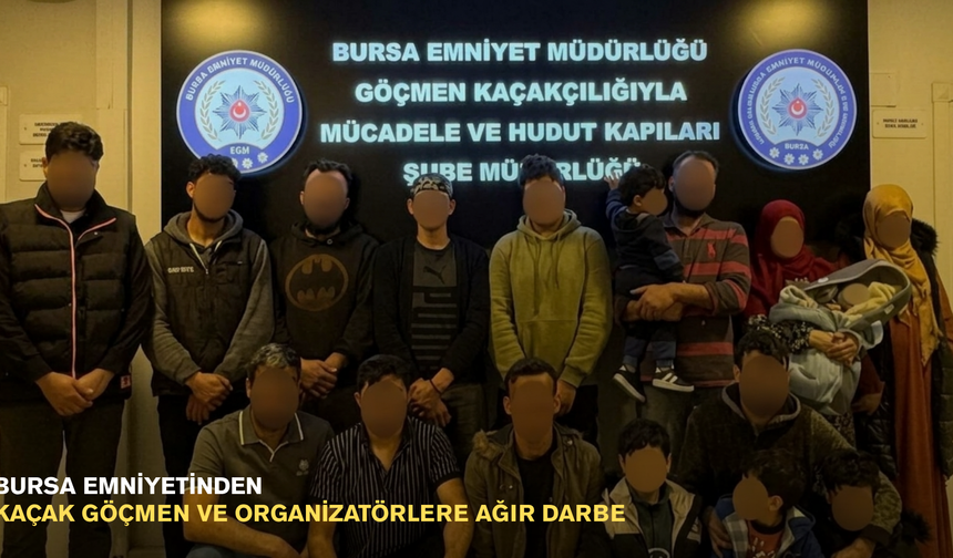 Bursa emniyetinden kaçak göçmen ve organizatörlere ağır darbe