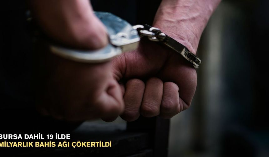 Bursa dahil 19 ilde milyarlık bahis ağı çökertildi