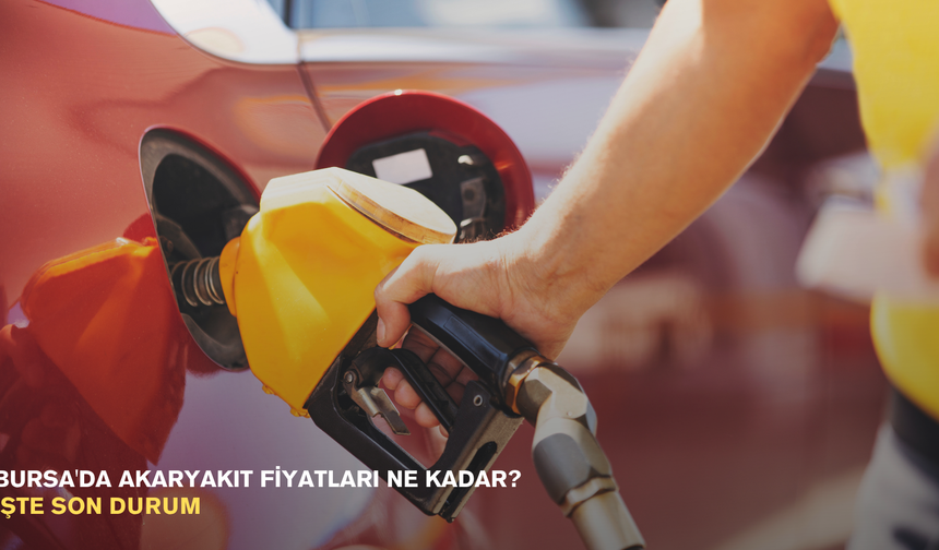 Bursa'da akaryakıt fiyatları ne kadar? İşte son durum