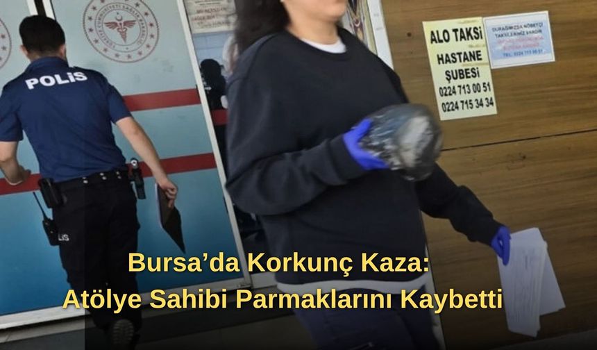 Bursa’da Korkunç Kaza: Atölye Sahibi Parmaklarını Kaybetti