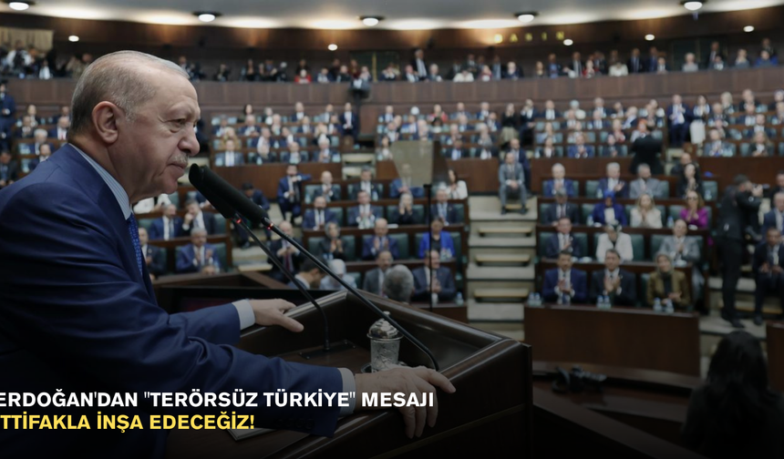 Erdoğan'dan "Terörsüz Türkiye" mesajı: İttifakla inşa edeceğiz!