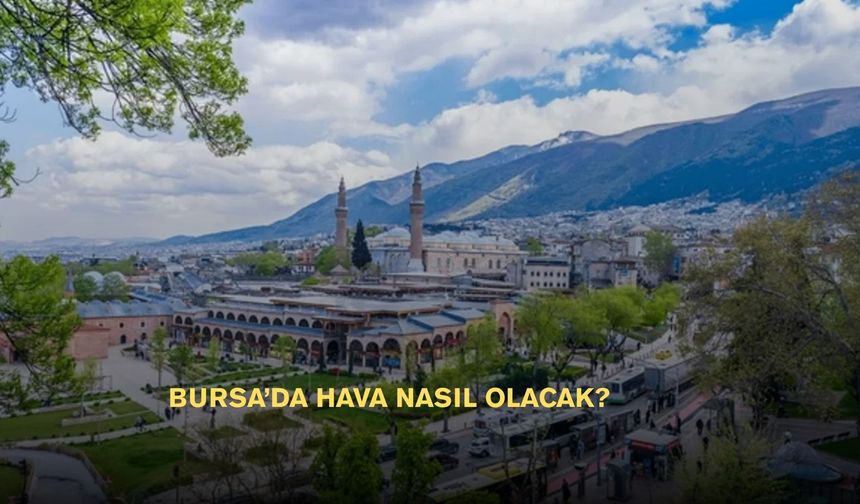 Bursa’da hava nasıl olacak?
