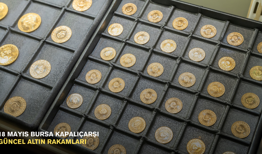 18 Mayıs Bursa Kapalıçarşı güncel altın rakamları