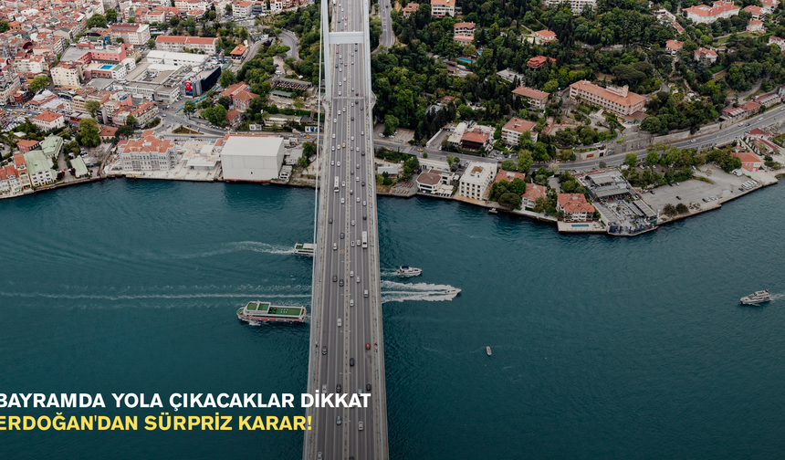 Bayramda yola çıkacaklar dikkat: Erdoğan'dan sürpriz karar!
