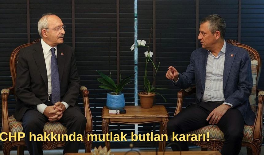 CHP hakkında mutlak butlan kararı!