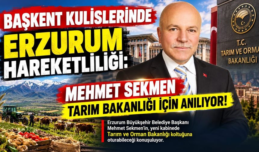 BAŞKENT KULİSLERİNDE ERZURUM HAREKETLİLİĞİ: MEHMET SEKMEN TARIM BAKANLIĞI İÇİN ANILIYOR!